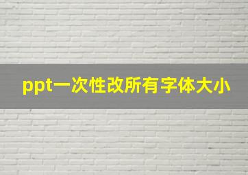 ppt一次性改所有字体大小