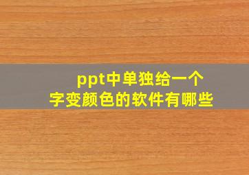 ppt中单独给一个字变颜色的软件有哪些