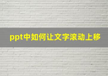 ppt中如何让文字滚动上移