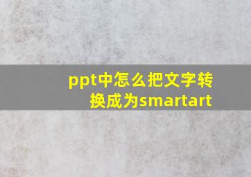 ppt中怎么把文字转换成为smartart