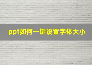 ppt如何一键设置字体大小