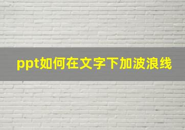 ppt如何在文字下加波浪线