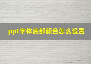 ppt字体底部颜色怎么设置