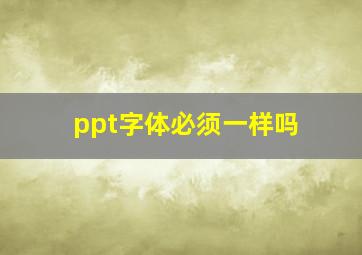 ppt字体必须一样吗