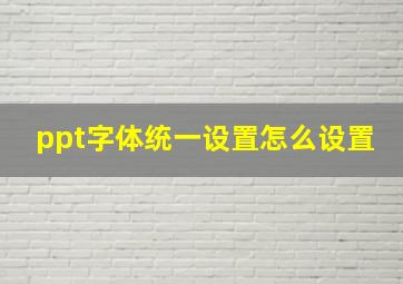 ppt字体统一设置怎么设置