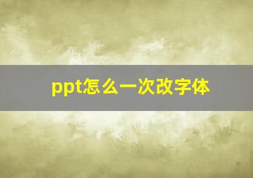 ppt怎么一次改字体