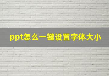 ppt怎么一键设置字体大小