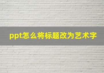 ppt怎么将标题改为艺术字