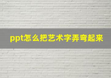 ppt怎么把艺术字弄弯起来