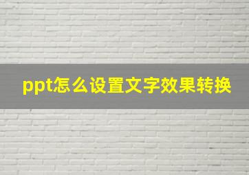 ppt怎么设置文字效果转换