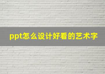 ppt怎么设计好看的艺术字