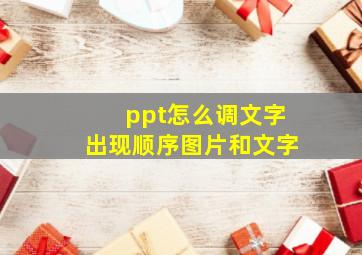 ppt怎么调文字出现顺序图片和文字