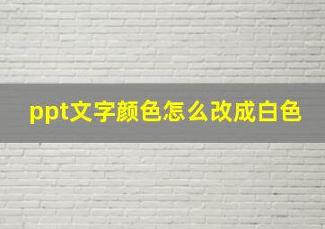 ppt文字颜色怎么改成白色