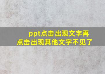 ppt点击出现文字再点击出现其他文字不见了