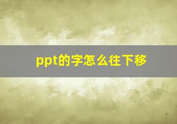 ppt的字怎么往下移