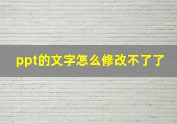 ppt的文字怎么修改不了了