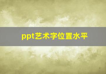 ppt艺术字位置水平