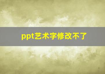 ppt艺术字修改不了