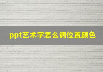 ppt艺术字怎么调位置颜色