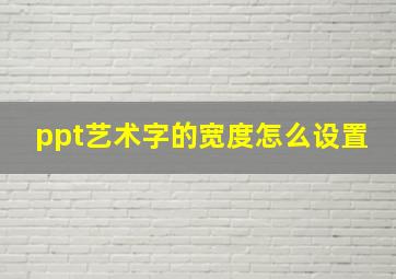 ppt艺术字的宽度怎么设置