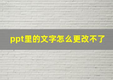 ppt里的文字怎么更改不了