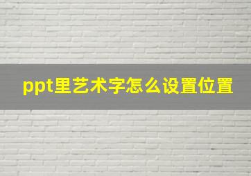 ppt里艺术字怎么设置位置