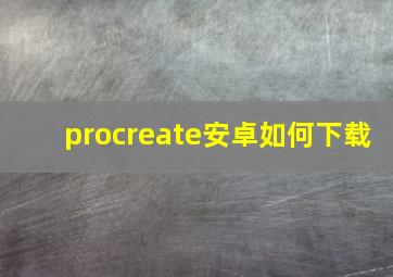 procreate安卓如何下载