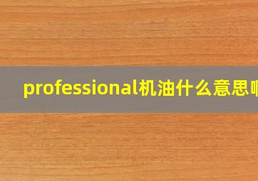 professional机油什么意思啊