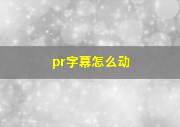 pr字幕怎么动