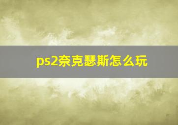 ps2奈克瑟斯怎么玩