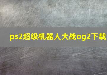 ps2超级机器人大战og2下载