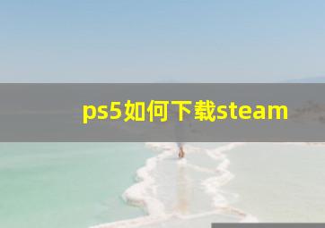 ps5如何下载steam