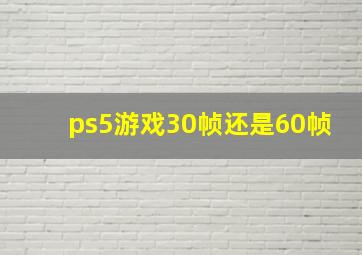 ps5游戏30帧还是60帧