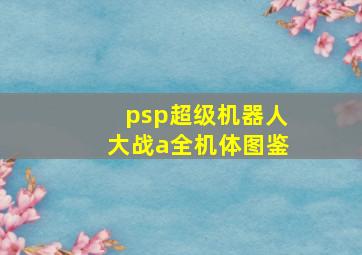 psp超级机器人大战a全机体图鉴