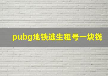 pubg地铁逃生租号一块钱