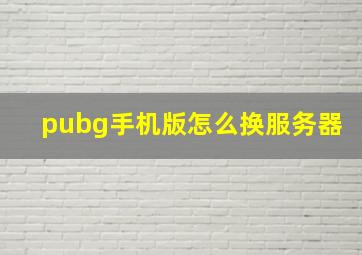 pubg手机版怎么换服务器