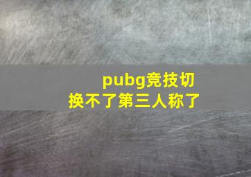 pubg竞技切换不了第三人称了