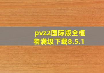 pvz2国际版全植物满级下载8.5.1