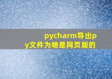 pycharm导出py文件为啥是网页版的