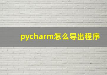 pycharm怎么导出程序