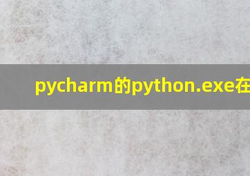 pycharm的python.exe在哪里