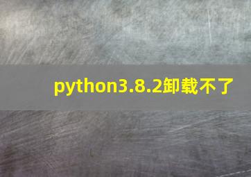 python3.8.2卸载不了