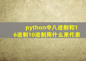 python中八进制和16进制10进制用什么来代表