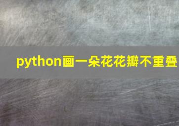 python画一朵花花瓣不重叠