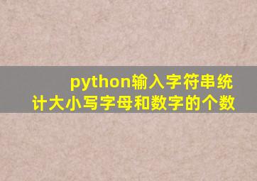 python输入字符串统计大小写字母和数字的个数