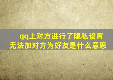 qq上对方进行了隐私设置无法加对方为好友是什么意思