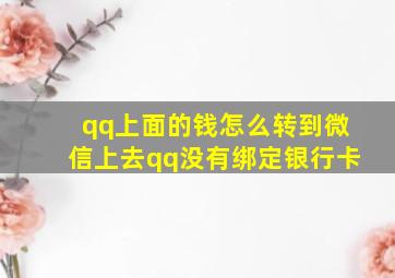 qq上面的钱怎么转到微信上去qq没有绑定银行卡