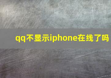 qq不显示iphone在线了吗