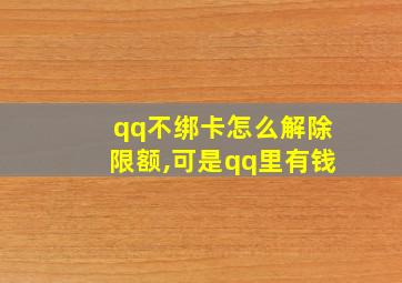 qq不绑卡怎么解除限额,可是qq里有钱