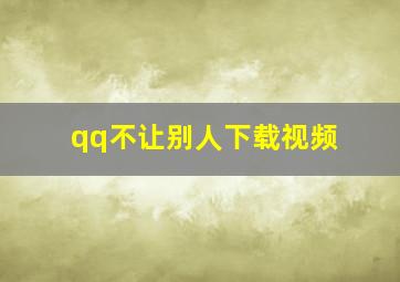 qq不让别人下载视频